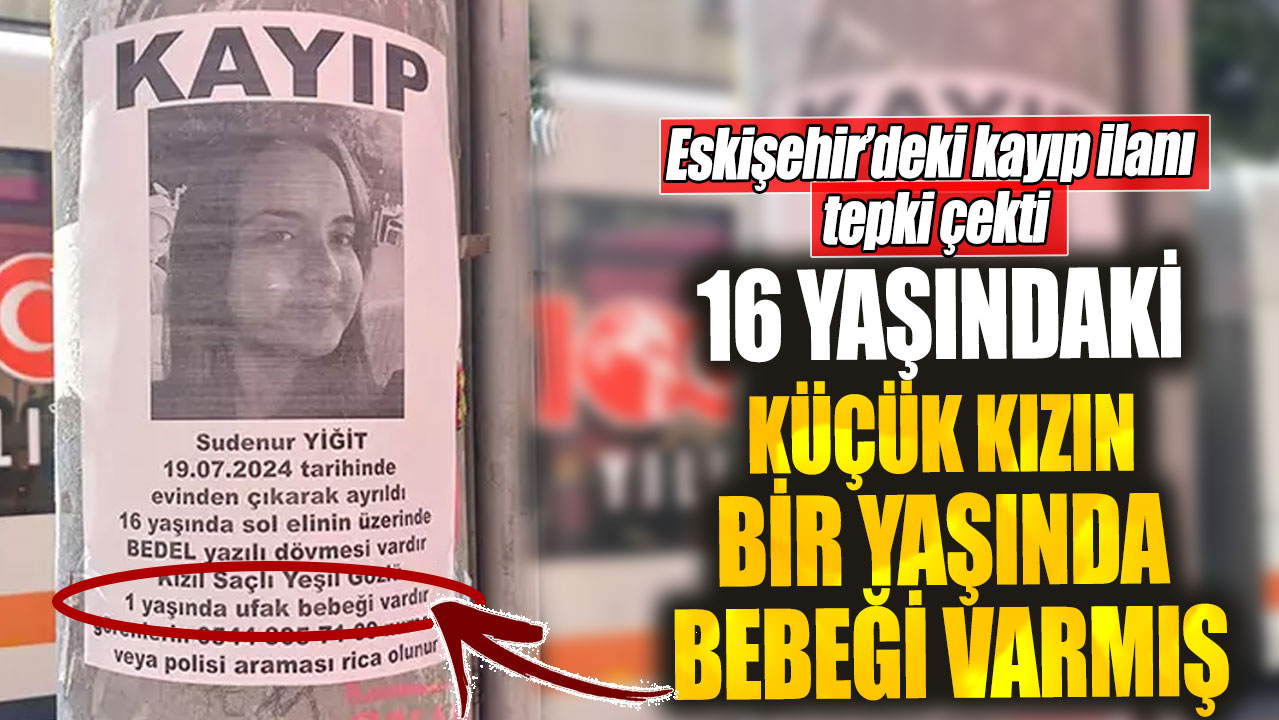 Eskişehir’deki kayıp ilanı tepki çekti! 16 yaşındaki küçük kızın bir yaşında bebeği varmış