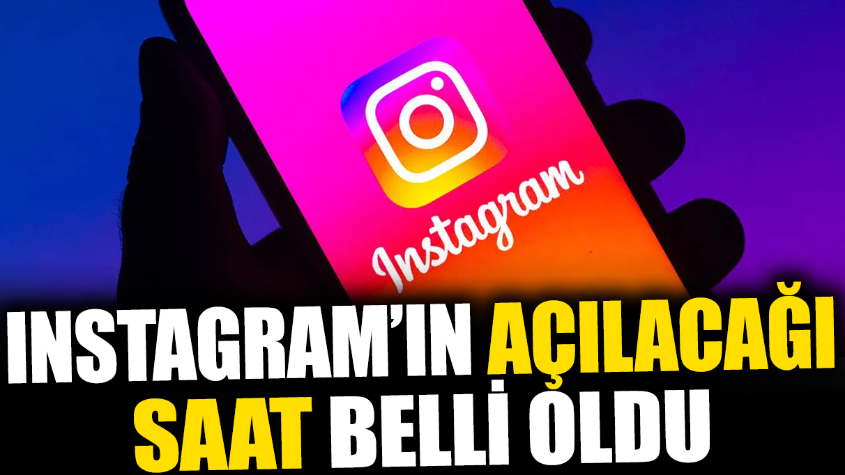 Son dakika... Instagram'ın açılacağı saat belli oldu