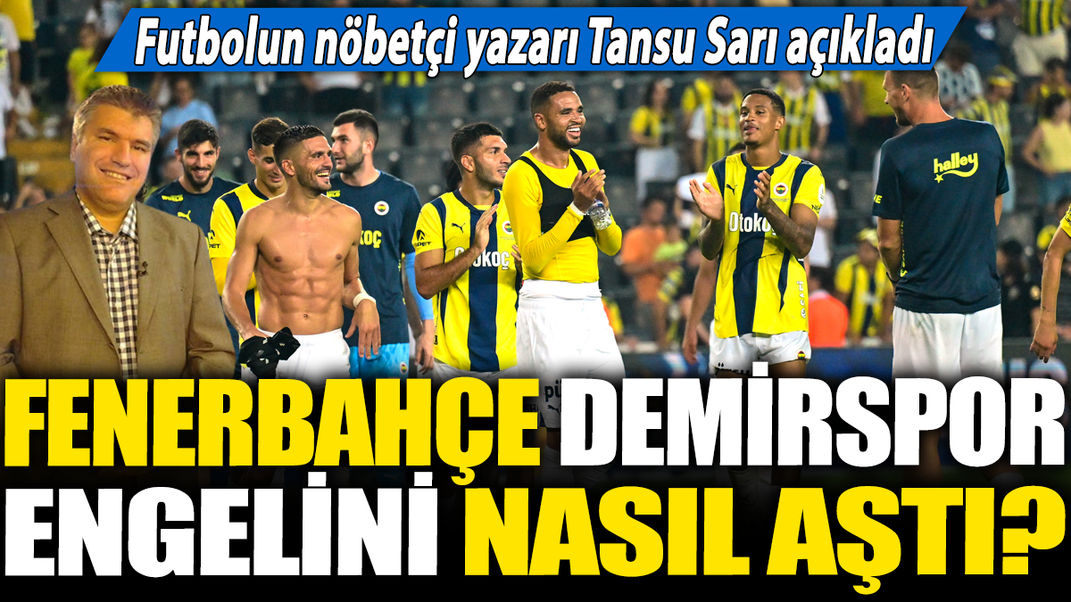 Fenerbahçe Adana Demirspor engelini nasıl aştı: Futbolun nöbetçi yazarı Tansu Sarı açıkladı