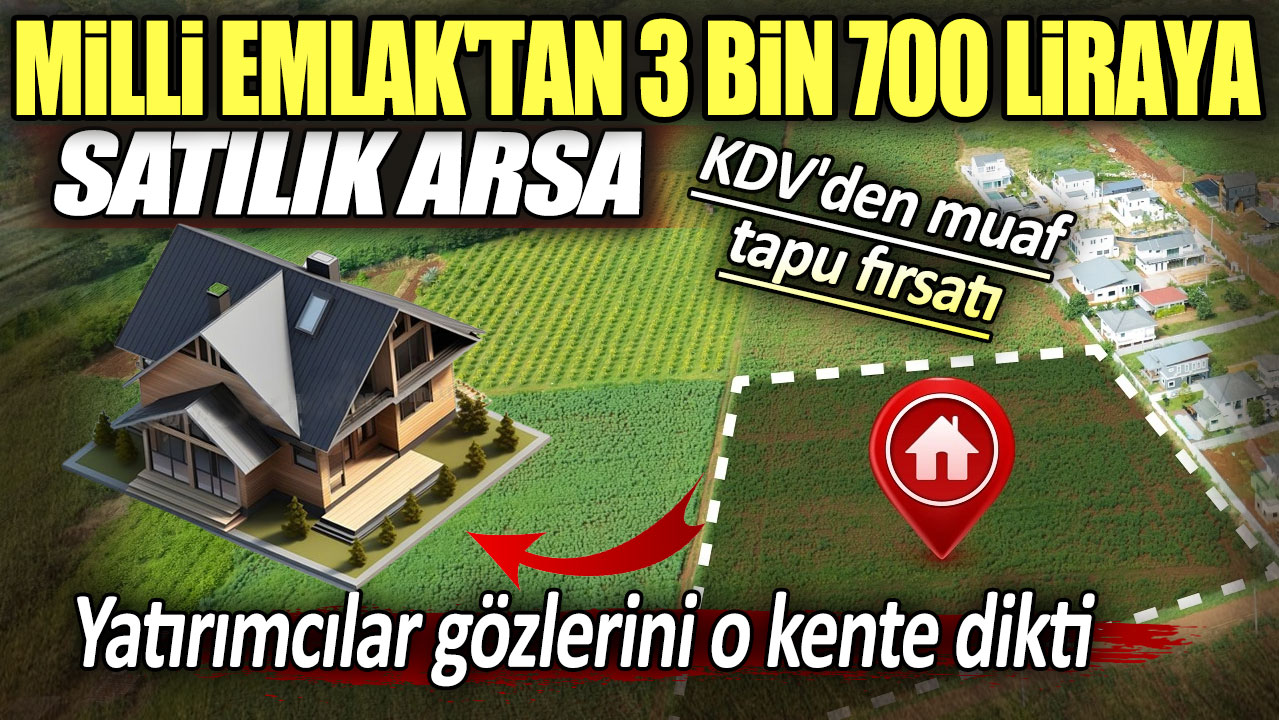 Milli Emlak'tan 3 bin 700 liraya satılık arsa. KDV'den muaf tapu fırsatı