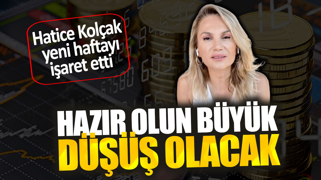 Hatice Kolçak yeni haftayı işaret etti. Hazır olun büyük düşüş olacak