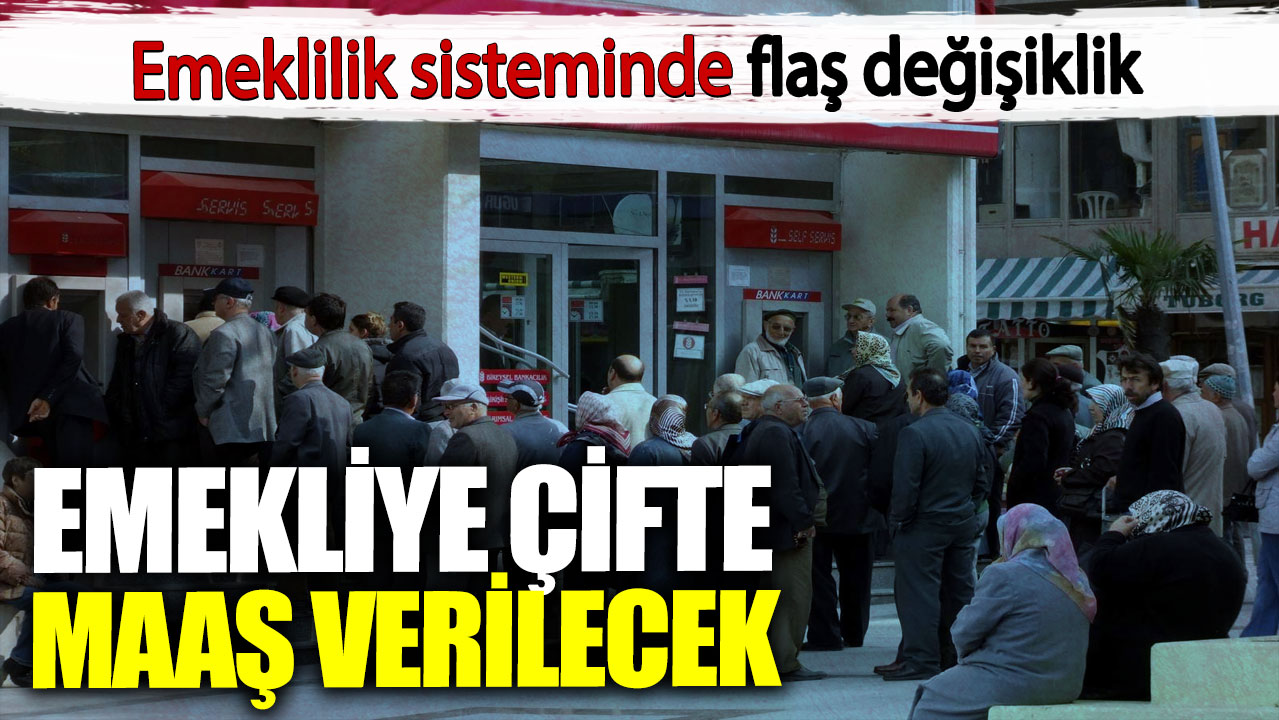 Emeklilik sisteminde flaş değişiklik. Emekliye çifte maaş verilecek