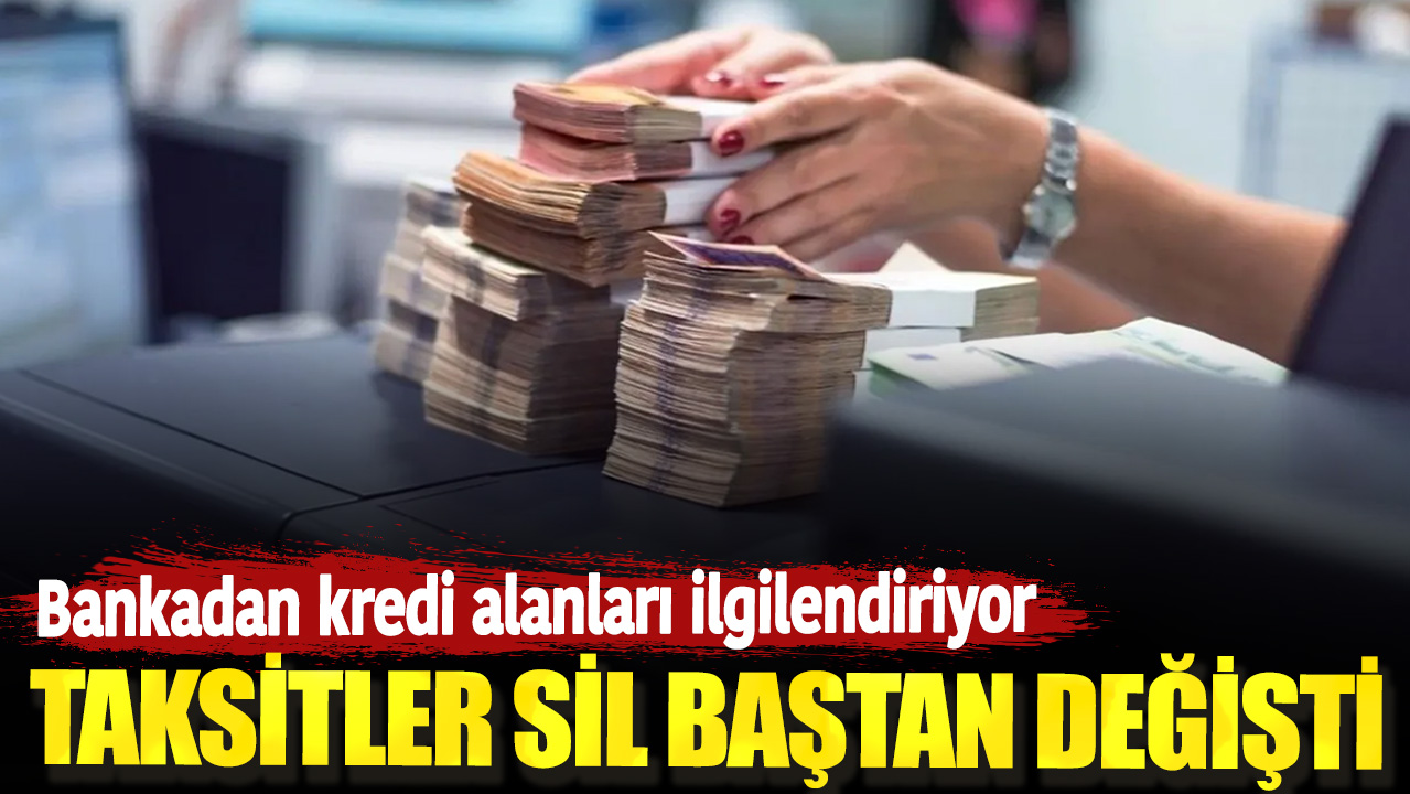 Bankadan kredi alanları ilgilendiriyor. Taksitler sil baştan değişti