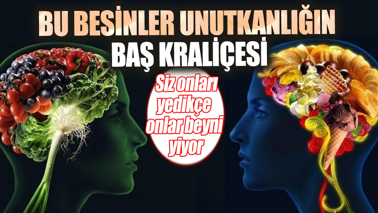 Bu besinler unutkanlığın baş kraliçesi! Siz onları yedikçe onlar beyni yiyor