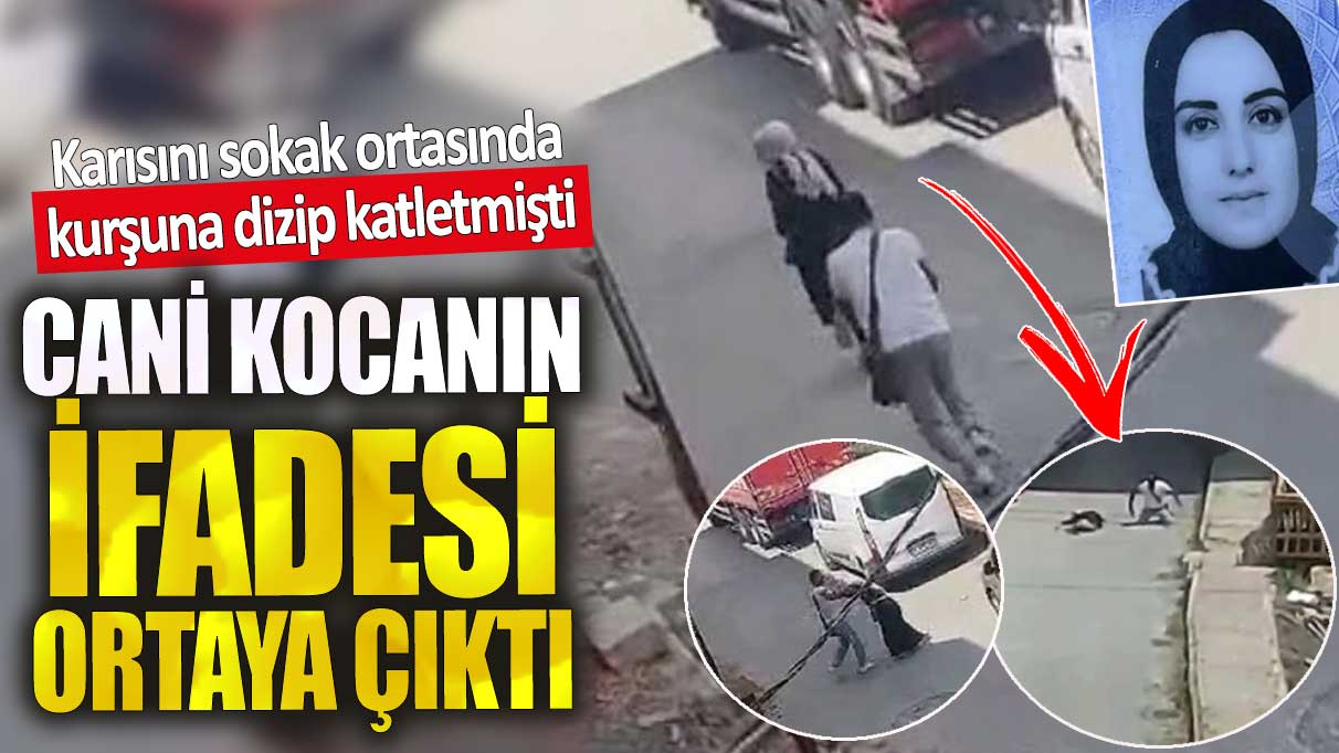 Karısını sokak ortasında kurşuna dizmişti. Cani kocanın ifadesi ortaya çıktı