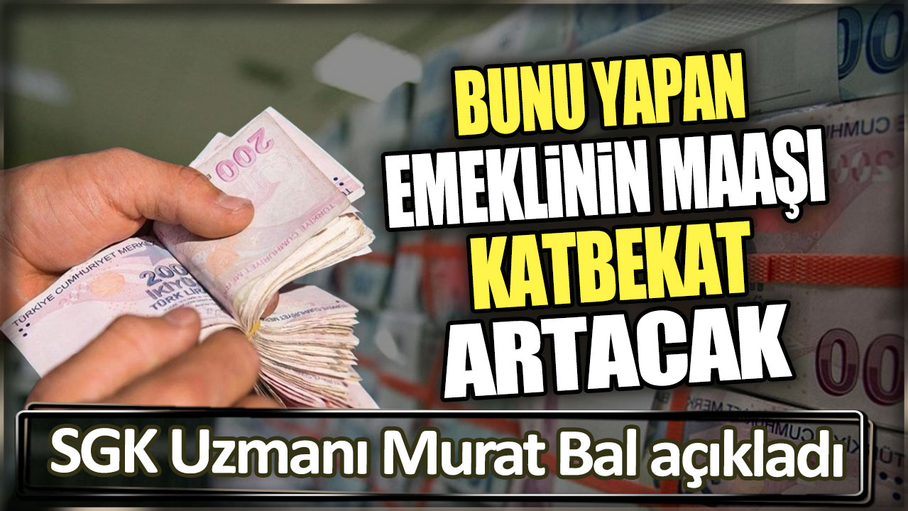 SGK Uzmanı Murat Bal açıkladı. Bunu yapan emeklinin maaşı katbekat artacak