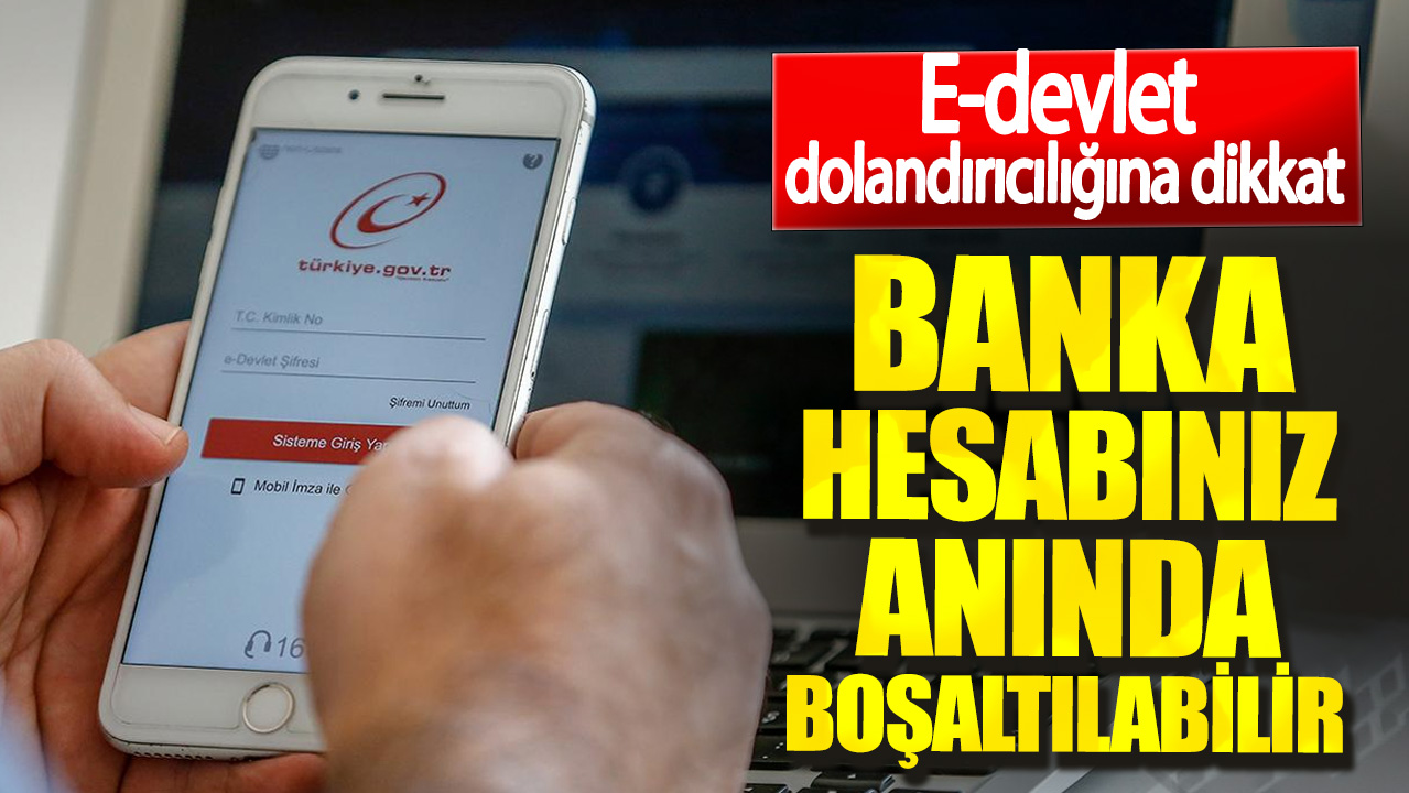 E-devlet dolandırıcılığına dikkat. Banka hesabınız anında boşaltılabilir