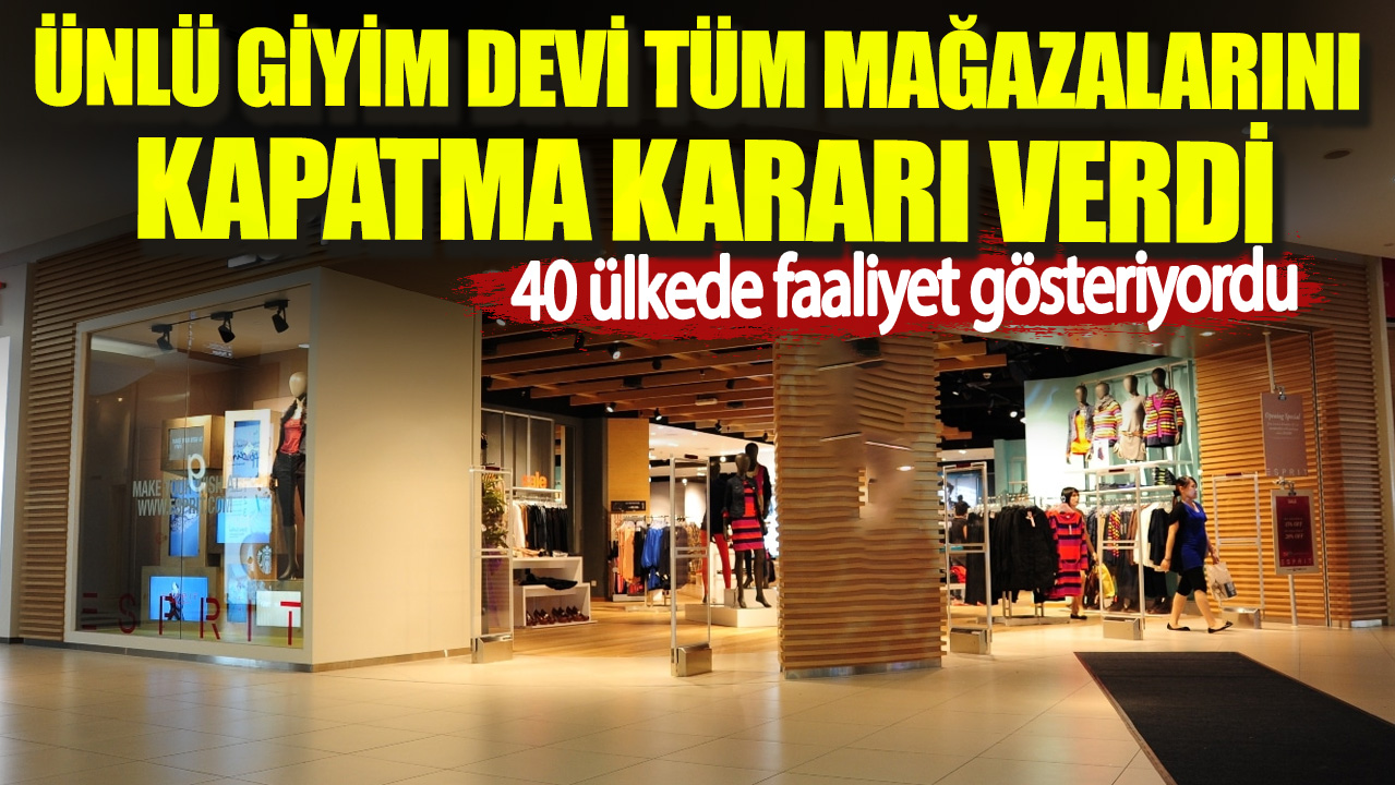 Ünlü giyim devi tüm mağazalarını kapatma kararı verdi. 40 ülkede faaliyet gösteriyordu