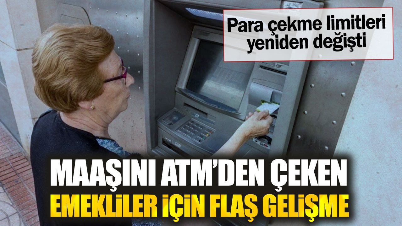 Maaşını ATM’den çeken emekliler için flaş gelişme. Para çekme limitleri yeniden değişti