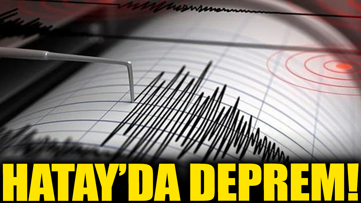 Son dakika... Hatay'da deprem!