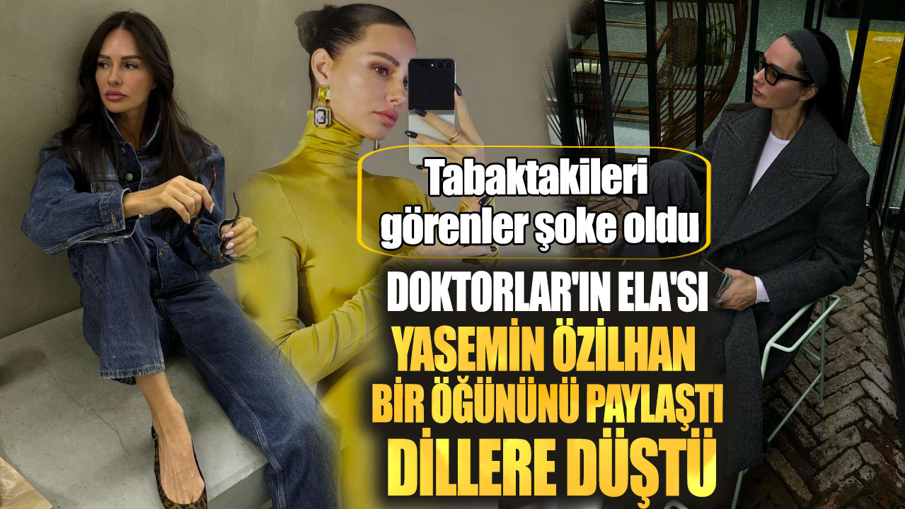 Doktorlar'ın Ela'sı Yasemin Özilhan bir öğününü paylaştı dillere düştü! Tabaktakileri görenler şoke oldu