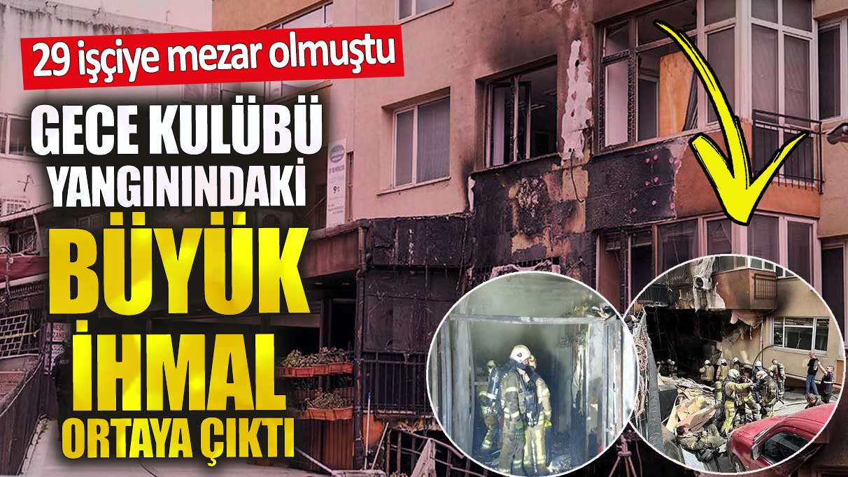 Gece kulübü yangınındaki ihmal ortaya çıktı. 29 işçiye mezar olmuştu