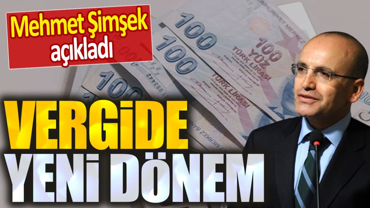 Mehmet Şimşek açıkladı. Vergide yeni dönem