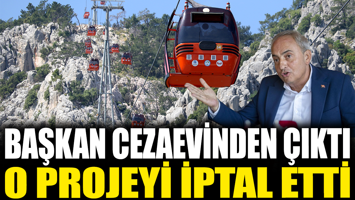 Başkan cezaevinden çıkar çıkmaz o projeyi iptal etti