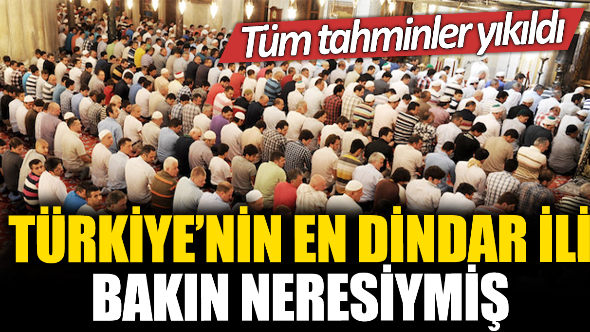 Türkiye’nin en dindar ili bakın neresiymiş: Tüm tahminler yıkıldı