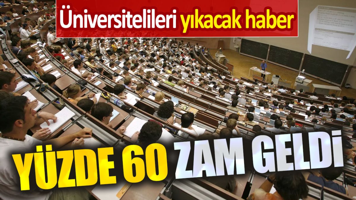 Yüzde 60 zam geldi. Üniversitelileri yıkacak haber