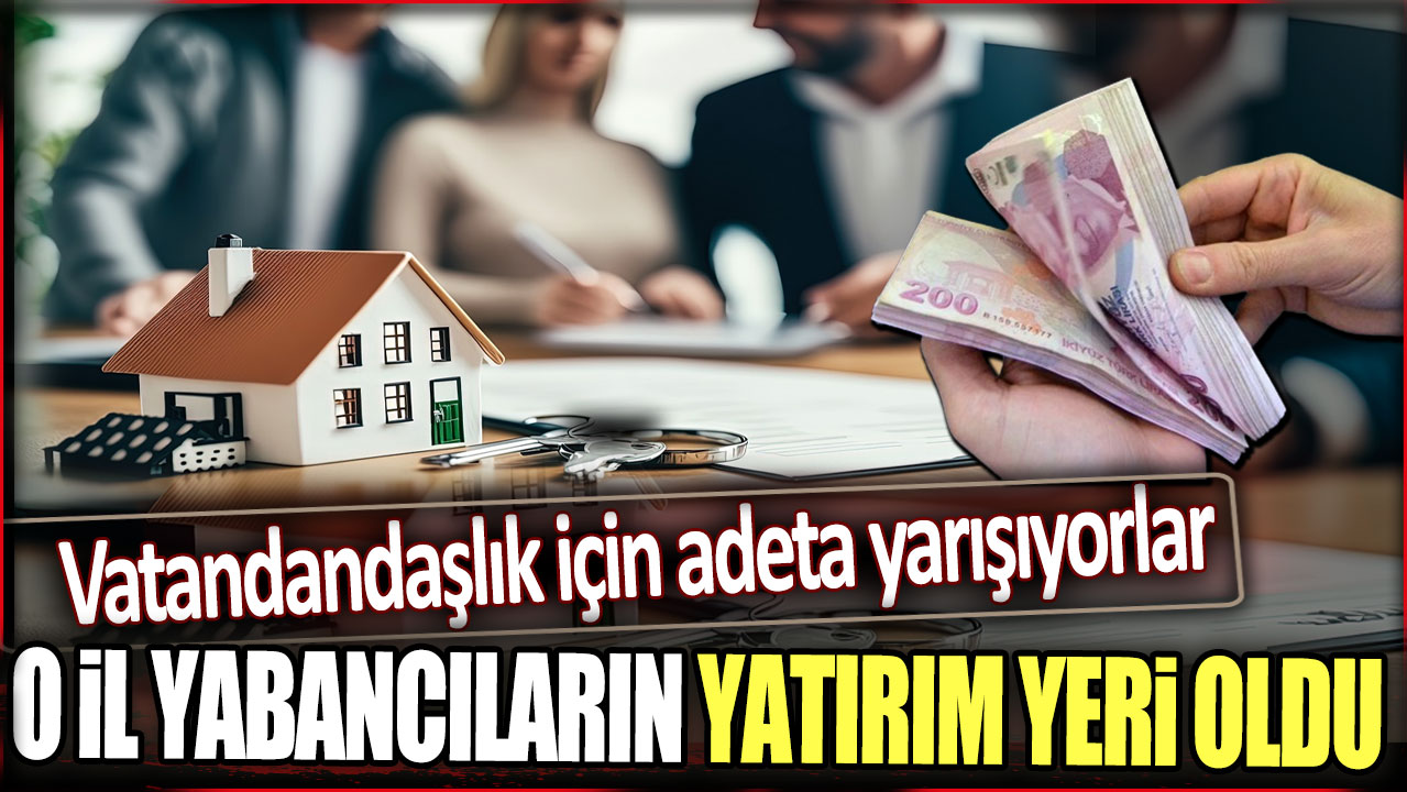 O il yabancıların yatırım yeri oldu. Vatandaşlık için adeta yarışıyorlar