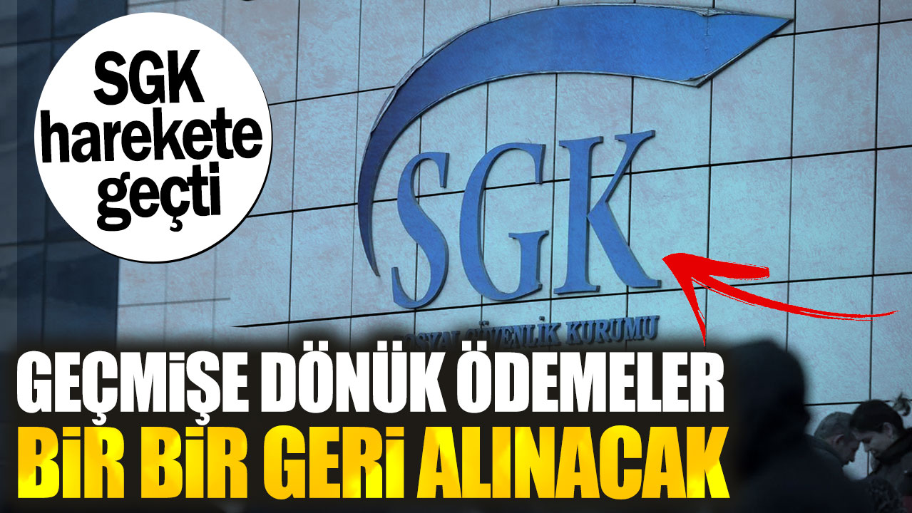 SGK harekete geçti. Geçmişe dönük ödemeler bir bir geri alınacak