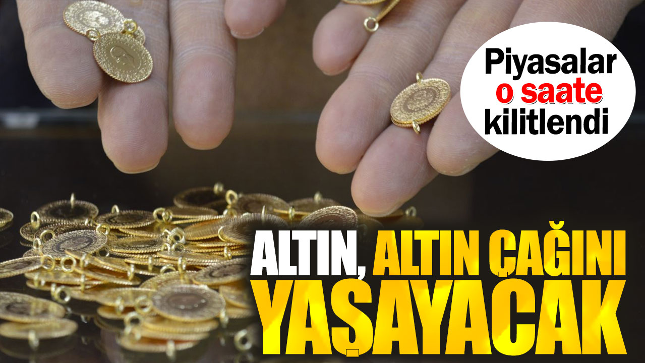 Altın, altın çağını yaşayacak. Piyasalar o saate kilitlendi