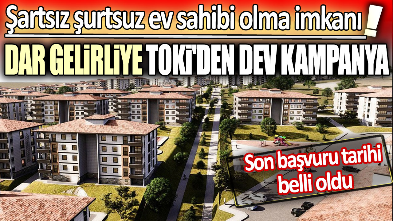 Dar gelirliye TOKİ'den dev kampanya. Şartsız şurtsuz ev sahibi olma imkanı