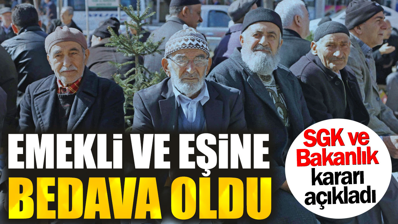 Emekli ve eşine bedava oldu. SGK ve Bakanlık kararı açıkladı