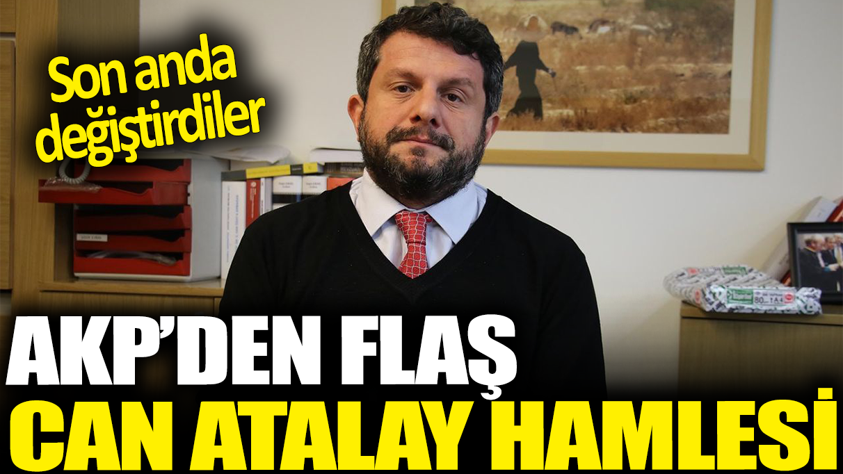 AKP'den flaş Can Atalay hamlesi: Son anda değiştirdiler