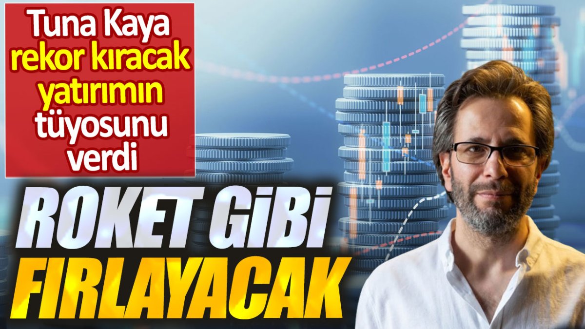 Tuna Kaya: Roket gibi fırlayacak