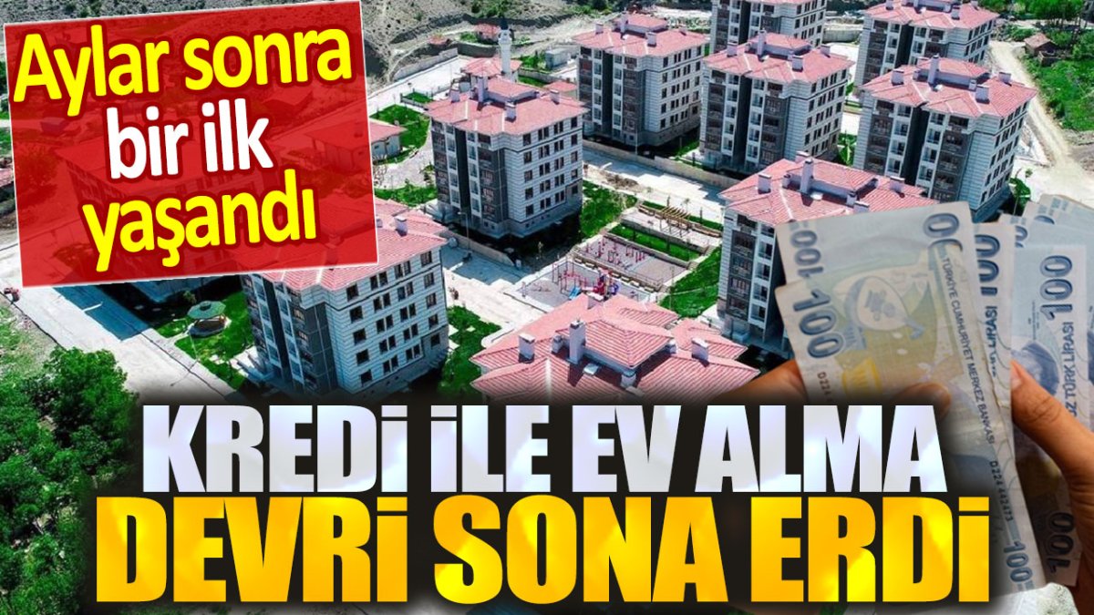 Kredi ile ev alma devri sona erdi