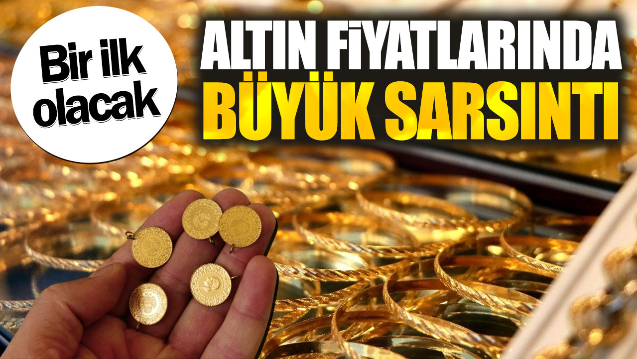 Altın fiyatlarında büyük sarsıntı. Bir ilk yaşanacak