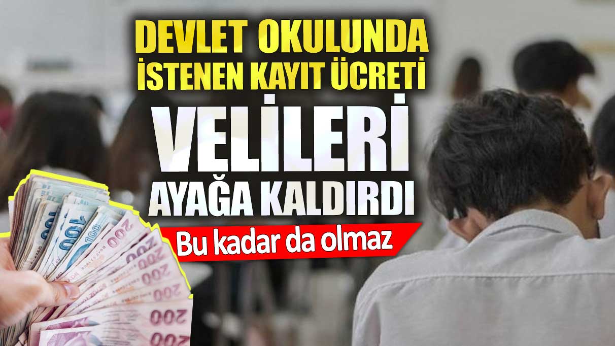 Devlet okulunda istenen kayıt ücreti velileri ayağa kaldırdı