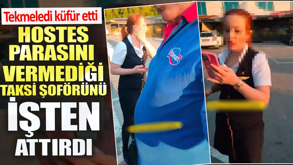 Hostes parasını vermediği taksi şoförünü işten attırdı