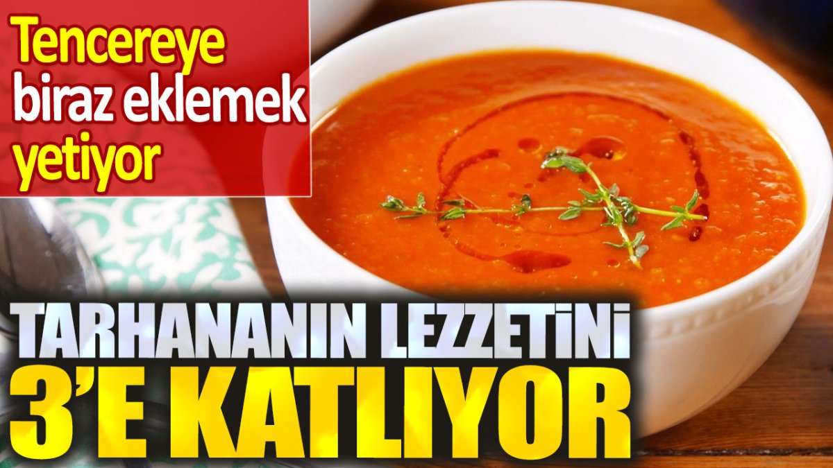 Tarhananın lezzetini katlıyor! Tencereye biraz eklemek yetiyor