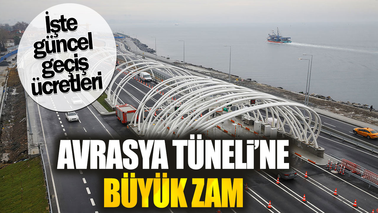 Avrasya Tüneli’ne büyük zam. İşte güncel geçiş ücretleri