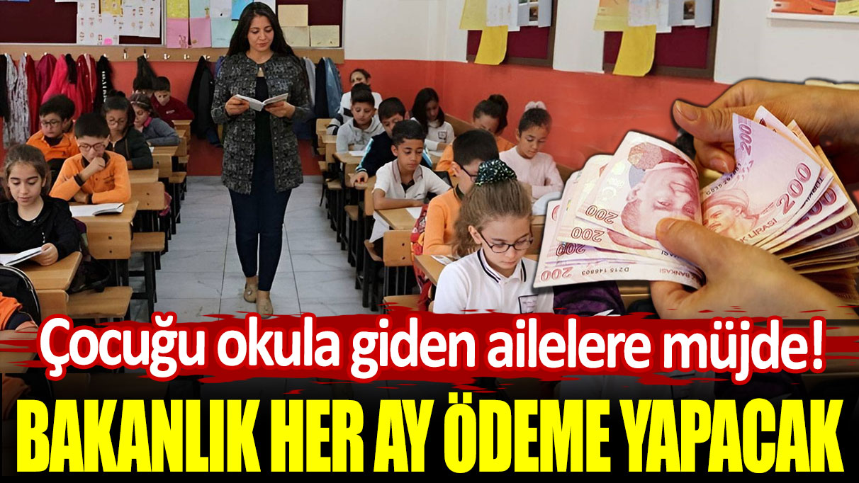 Çocuğu okula giden ailelere müjde. Bakanlık her ay ödeme yapacak