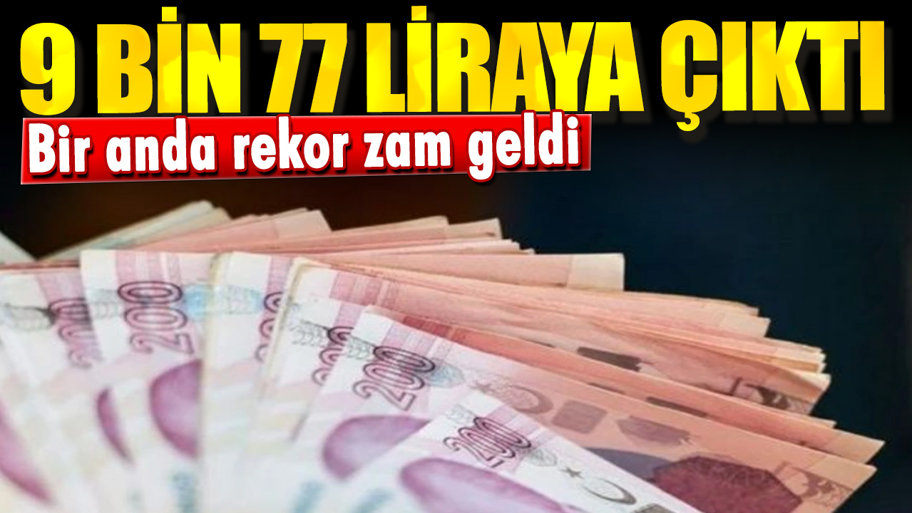 9 Bin 77 liraya çıktı. Bir anda rekor zam geldi