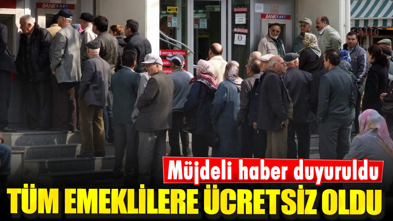 Müjdeli haber duyuruldu. Tüm emeklilere ücretsiz oldu