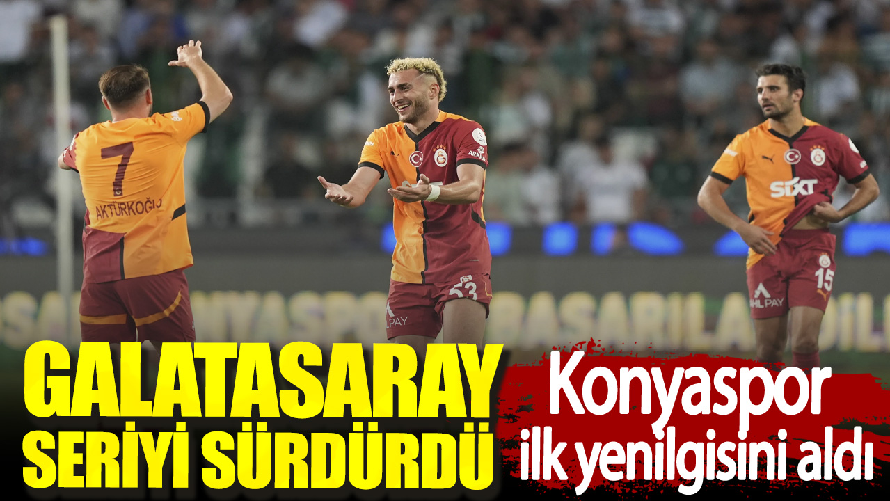 Galatasaray seriyi sürdürdü. Konyaspor ilk yenilgisini aldı