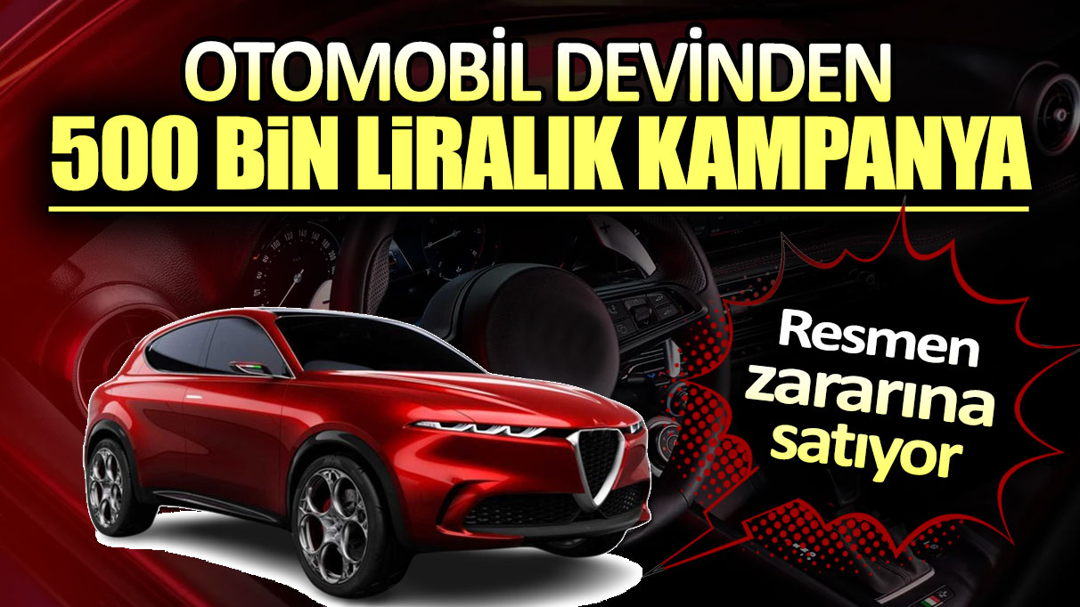 Otomobil devinden 500 bin liralık kampanya. Resmen zararına satıyor