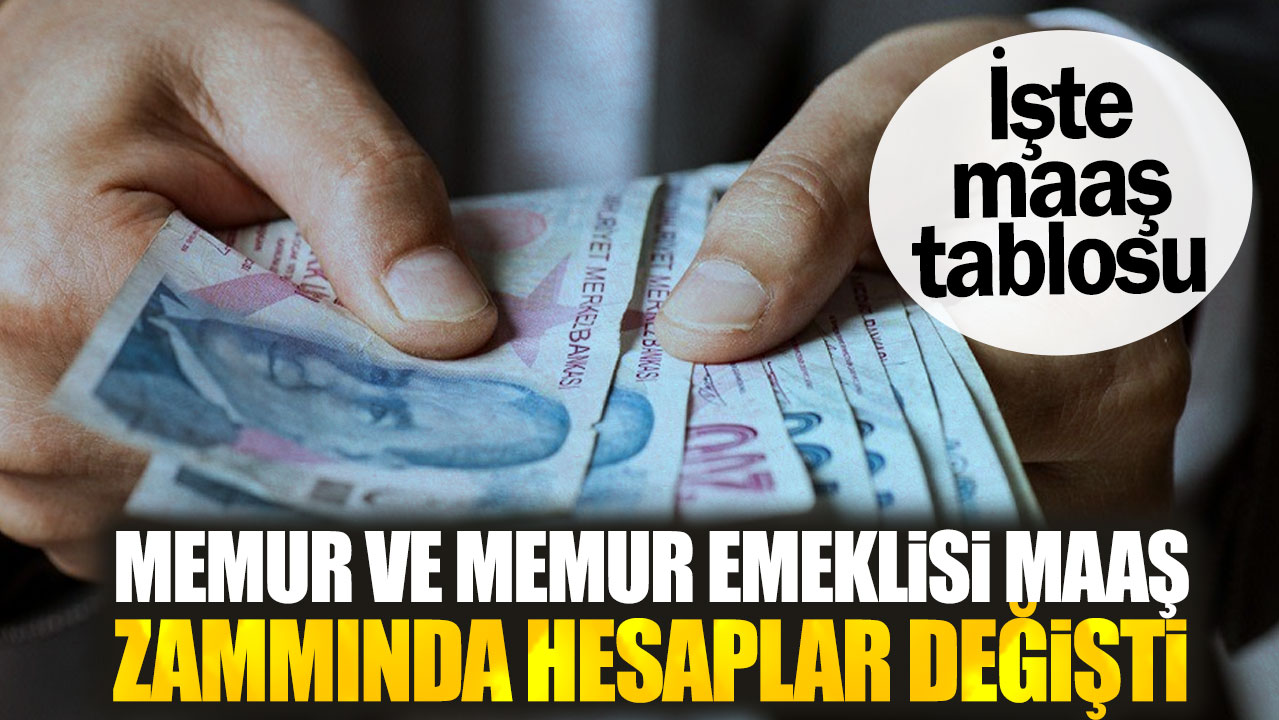 Memur ve memur emeklisi maaş zammında hesaplar değişti. İşte maaş tablosu