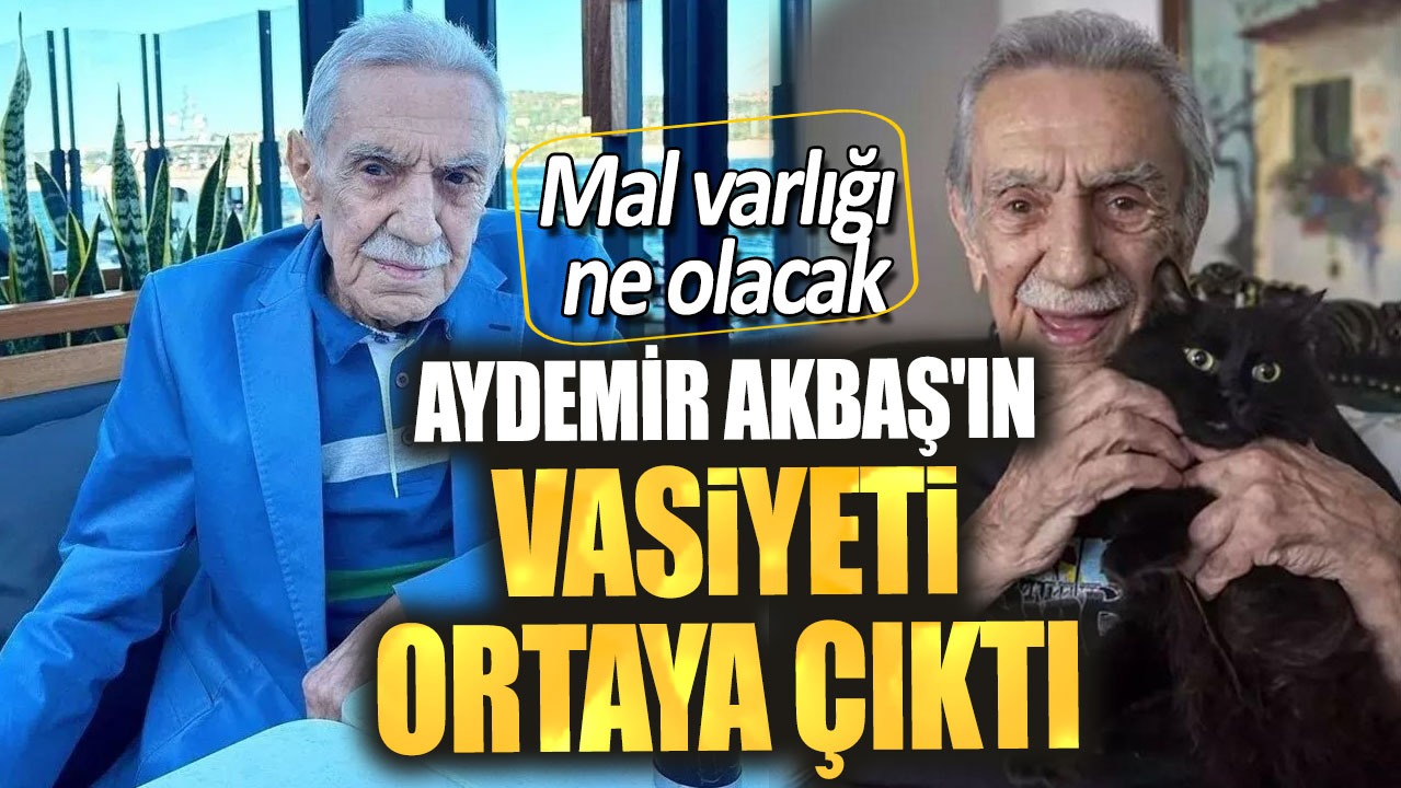 Aydemir Akbaş'ın vasiyeti ortaya çıktı! Mal varlığı ne olacak