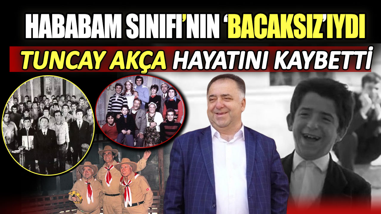 Son dakika... Hababam Sınıfı'nın Bacaksız'ı  Tuncay Akça hayatını kaybetti