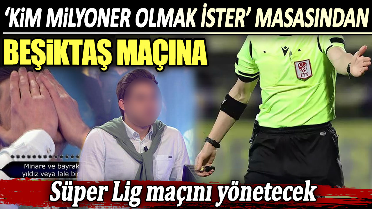 Süper Lig hakemleri belli oldu. Kim Milyoner Olmak İster masasından Beşiktaş maçına