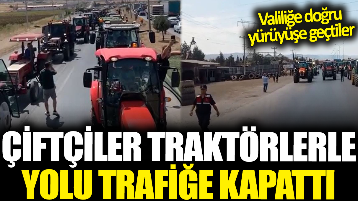 Çiftçiler traktörlerle yolu trafiğe kapattı: Valiliğe doğru yürüyüşe geçtiler