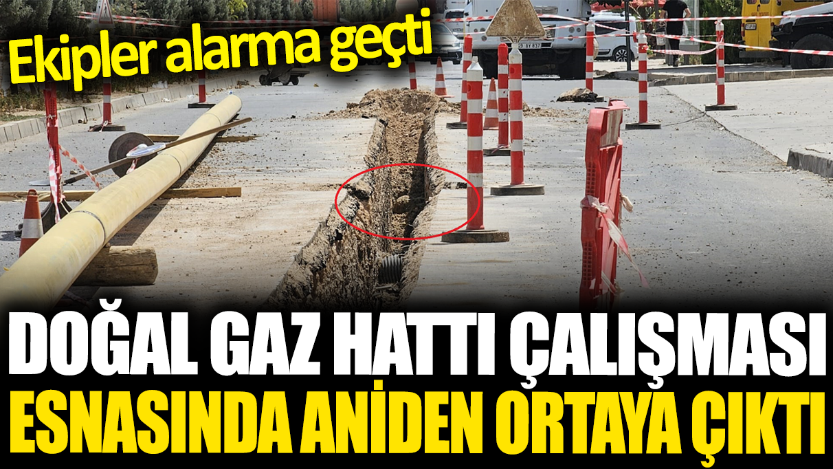 Doğal gaz hattı çalışması esnasında aniden ortaya çıktı: Ekipler alarma geçti