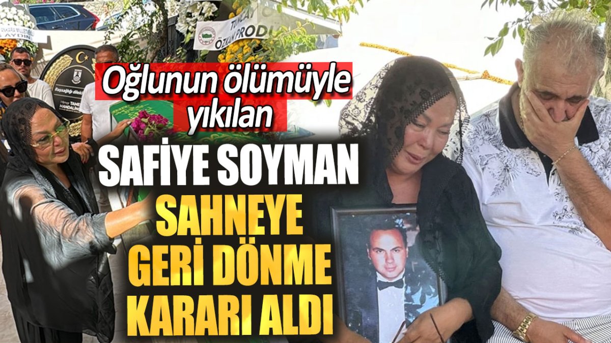 Safiye Soyman sahneye geri dönme kararı aldı! Oğlunun ölümüyle yıkılmıştı