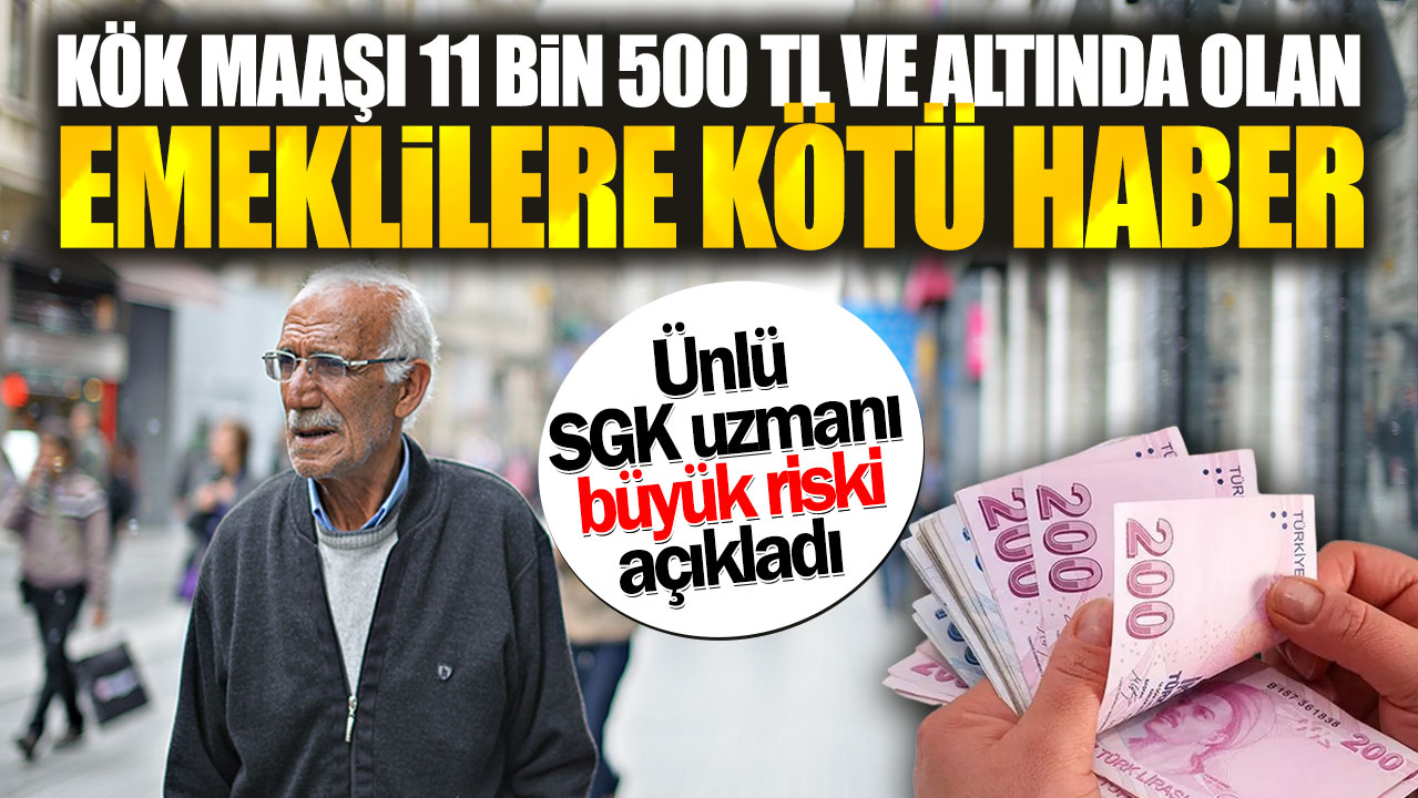 Kök maaşı 11 bin 500 TL ve altında olan emeklilere kötü haber! Ünlü SGK uzmanı büyük riski açıkladı