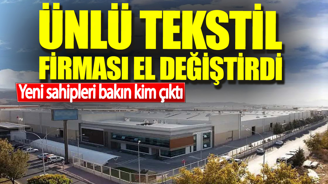 Ünlü tekstil firması el değiştirdi. Yeni sahipleri bakın kim çıktı