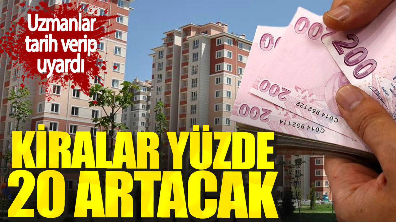 Uzmanlar tarih verip uyardı. Kiralar yüzde 20 artacak