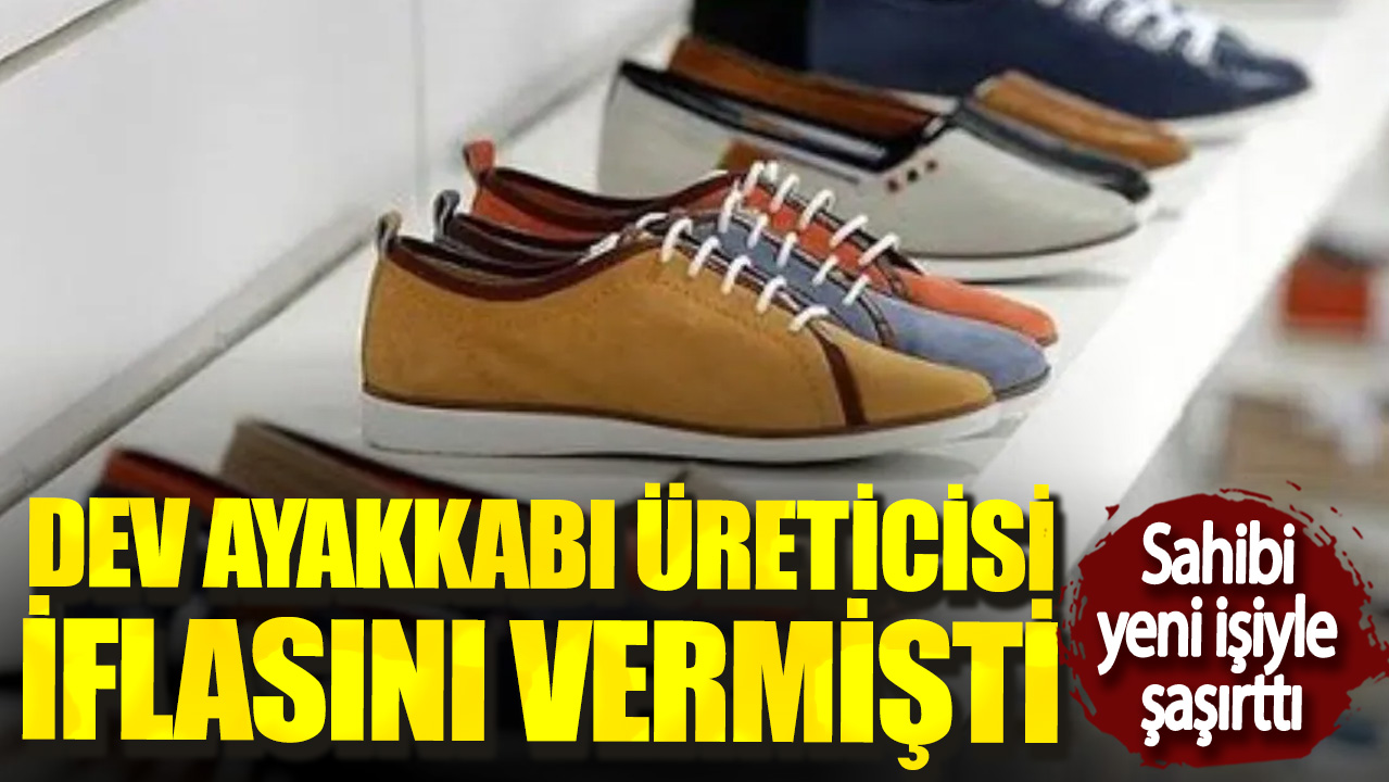 Dev ayakkabı üreticisi iflasını vermişti. Sahibi yeni işiyle şaşırttı