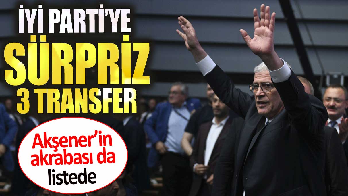 İYİ Parti’ye sürpriz 3 transfer. Akşener’in akrabası da listede